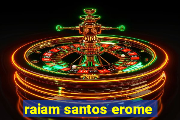 raiam santos erome